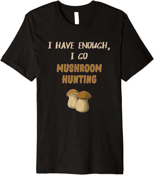 Amazon.com: Mushroom Hunting Funny - I Have Enough I Go Mushroom Hunt